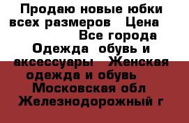 Продаю новые юбки всех размеров › Цена ­ 2800-4300 - Все города Одежда, обувь и аксессуары » Женская одежда и обувь   . Московская обл.,Железнодорожный г.